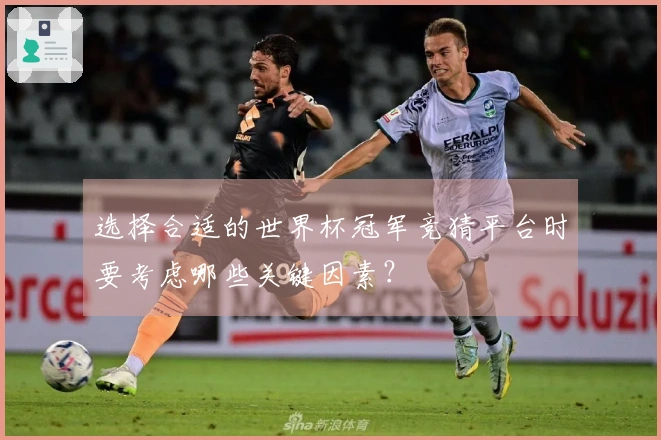 选择合适的世界杯冠军竞猜平台时要考虑哪些关键因素？